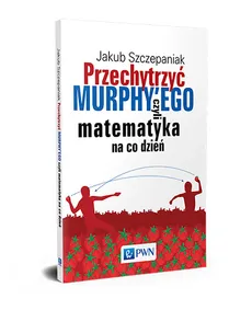 Przechytrzyć MURPHY’EGO czyli matematyka na co dzień - Jakub Szczepaniak