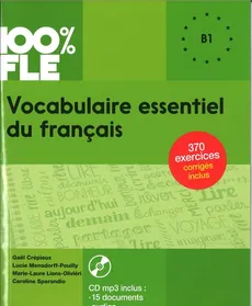 100% FLE Vocabulaire essentiel du francais B1 + CD MP3 - Gael Crepieux, Marie-Laure Lions-Olivieri, Lucie Mensdorff-Pouilly, Caroline Sperandio