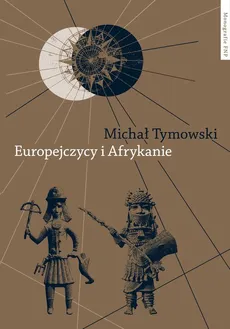 Europejczycy i Afrykanie Wzajemne odkrycia i pierwsze kontakty - Michał Tymowski
