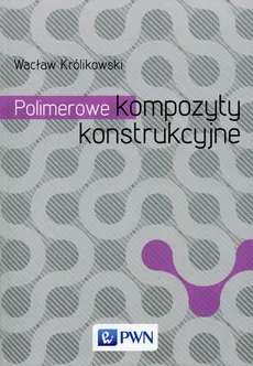 Polimerowe kompozyty konstrukcyjne - Wacław Królikowski