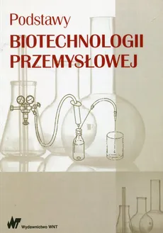 Podstawy biotechnologii przemysłowej - Marek Adamczak, Włodzimierz Bednarski, Jan Fiedurek