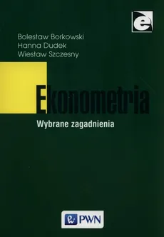 Ekonometria Wybrane zagadnienia - Bolesław Borkowski, Hanna Dudek, Wiesław Szczęsny