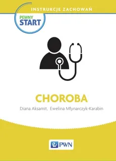 Pewny start Instrukcje zachowań Choroba - Diana Aksamit, Ewelina Młynarczyk-Karabin
