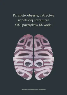 Paranoje, obsesje, natręctwa w polskiej literaturze XIX i początków XX wieku