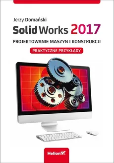 SolidWorks 2017 Projektowanie maszyn i konstrukcji - Outlet - Jerzy Domański