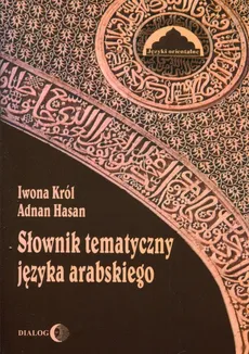 Słownik tematyczny języka arabskiego - Adnan Hasan, Iwona Król