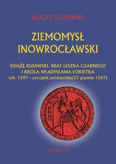 Ziemomysł Inowrocławski Książe kujawski brat Leszka Czarnego i króla Władysława Łokietka - Outlet - Błażej Śliwiński
