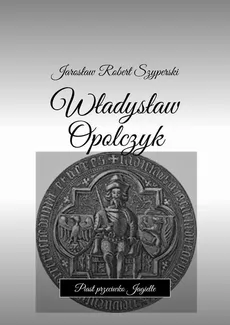 Władysław Opolczyk - Jarosław Szyperski