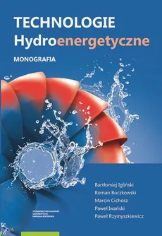 Technologie hydroenergetyczne - Roman Buczkowski, Marcin Cichosz, Bartłomiej Igliński, Paweł Iwański