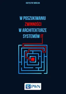 W poszukiwaniu zwinności w architekturze systemów IT - Bończak Krzysztof