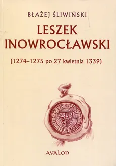 Leszek Inowrocławski 1274-1275 po 27 kwietnia 1339 - Błażej Śliwiński