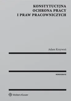 Konstytucyjna ochrona pracy i praw pracowniczych - Adam Krzywoń