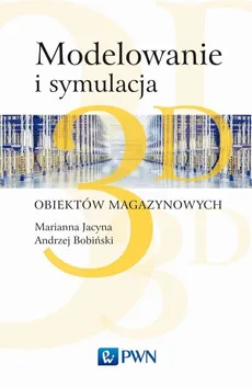 Modelowanie i symulacja 3D obiektów magazynowych - dr inż. Andrzej Bobiński, Marianna Jacyna, dr inż.  Konrad Lewczuk