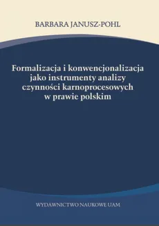 Formalizacja i konwencjonalizacja jako instrumenty analizy czynności karnoprocesowych w prawie polskim - Outlet - Barbara Janusz-Pohl
