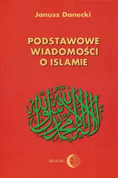 Podstawowe wiadomości o Islamie - Janusz Danecki