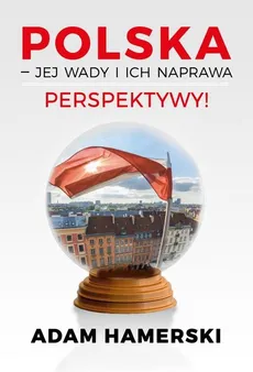 Polska – jej wady i ich naprawa. Perspektywy! - Hamerski Adam