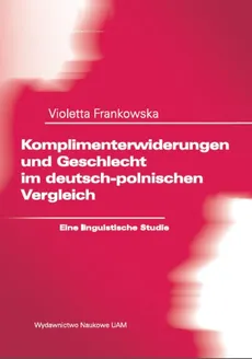 Komplimenterwiderungen und Geschlecht im deutsch-polnischen Vergleich. Eine linguistische Studie - Violetta Frankowska
