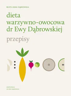 Dieta warzywno-owocowa dr Ewy Dąbrowskiej Przepisy - Dąbrowska Beata Anna