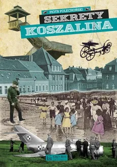 Sekrety Koszalina - Polechoński Piotr
