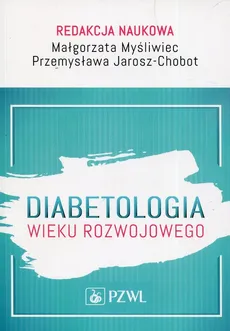 Diabetologia wieku rozwojowego - Jarosz-Chobot Przemysława, Myśliwiec Małgorzata