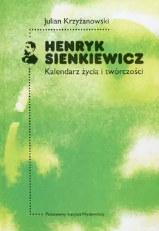 Henryk Sienkiewicz Kalendarz życia i twórczości - Julian Krzyżanowski