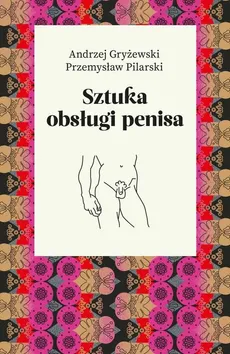 Sztuka obsługi penisa - Andrzej Gryżewski, Przemysław Pilarski