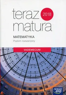Teraz matura 2018 Matematyka Vademecum Poziom rozszerzony