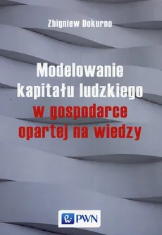 Modelowanie kapitału ludzkiego w gospodarce opartej na wiedzy - Zbigniew Dokurno