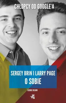 Chłopcy od Google'a. Sergey Brin i Larry Page o sobie - George Beahm