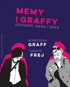 Memy i graffy. Dżender, kasa i seks - Agnieszka Graff, Marta Frej