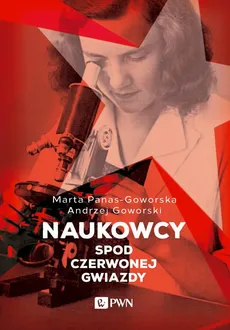 Naukowcy spod czerwonej gwiazdy - Andrzej Goworski, Marta Panas-Goworska