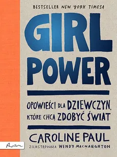 GIRL POWER Opowieści dla dziewczyn które chcą zdobyć świat - Caroline Paul
