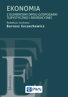 Ekonomia z elementami opisu gospodarki turystycznej i rekreacyjnej - Bartosz Szczechowicz
