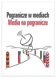 Pogranicze w mediach Media na pograniczu - Paulina Olechowska, Ewa Pajewska