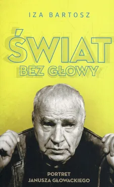 Świat bez Głowy Portret Janusza Głowackiego - Iza Bartosz