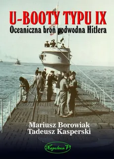 U-Booty typu IX Oceaniczna broń podwodna Hitlera - Outlet - Mariusz Borowiak, Tadeusz Kasperski