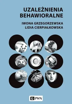 Uzależnienia behawioralne - Iwona Grzegorzewska, Lidia Cierpiałkowska