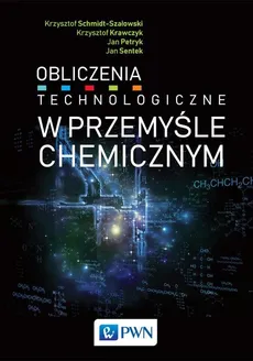 Obliczenia technologiczne w przemyśle chemicznym - Krzysztof Schmidt-Szałowski, Krzysztof Krawczyk, Jan Petryk, Jan Sentek