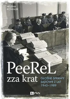 PeeReL zza krat. Głośne sprawy sądowe z lat 1945-1989 - Helena Kowalik