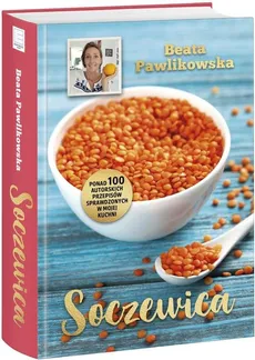 Soczewica. Ponad 100 autorskich przepisów sprawdzonych w mojej kuchni - Beata Pawlikowska