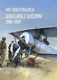Na skrzydłach Wielkiej Wojny 1916-1917 - Andrzej Olejko, Michal Plavec, Harald Potempa