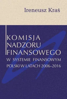 Komisja Nadzoru Finansowego w systemie finansowym Polski w latach 2006-2016 - Ireneusz Kraś, Ireneusz Kraś