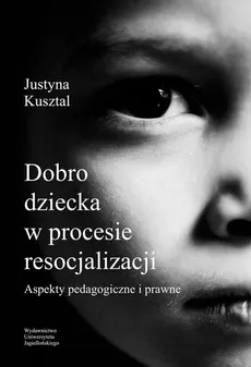 Dobro dziecka w procesie resocjalizacji - Justyna Kusztal