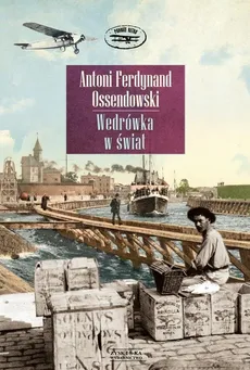 Wędrówka w świat - Ferdynand Ossendowski Antoni
