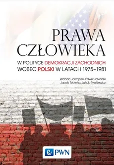 Prawa człowieka w polityce demokracji zachodnich wobec Polski w latach 1975-1981 - Wanda Jarząbek, Paweł Jaworski, Jacek Tebinka, Jakub Tyszkiewicz