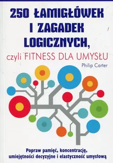 250 łamigłówek i zagadek logicznych czyli fitness dla umysłu - Philip Carter
