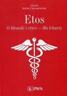 Etos O filozofii i etyce dla lekarzy. - Janusz Sytnik-Czetwertyński