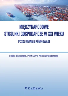 Międzynarodowe stosunki gospodarcze w XXI wieku - Piotr Kułyk, Anna Niewiadomska, Eulalia Skawińska
