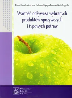 Wartość odżywcza wybranych produktów spożywczych i typowych potraw - Krystyna Iwanow, Hanna Kunachowicz, Irena Nadolna