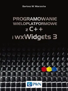 Programowanie wieloplatformowe z C++ i wxWidgets 3 - Bartosz W. Warzocha